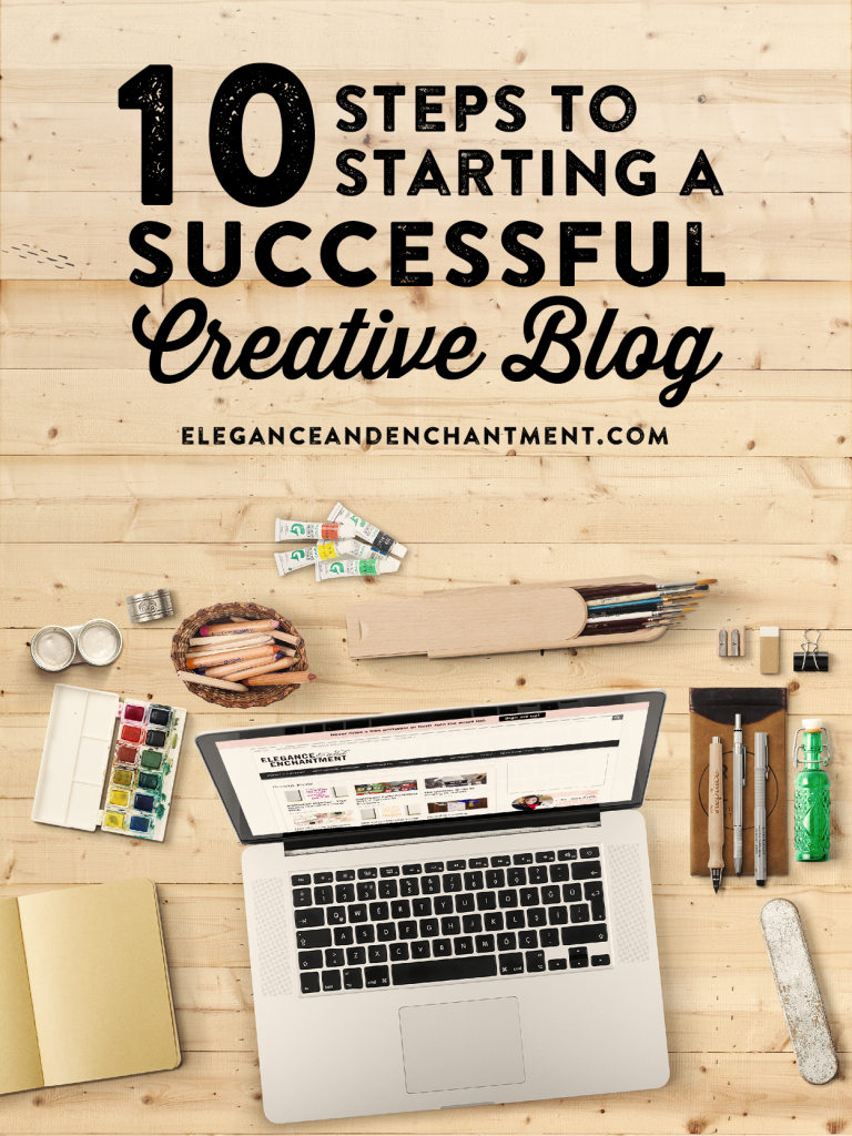 10 Steps to Starting a Successful Creative Blog from Elegance and Enchantment