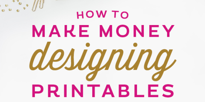 http://www.eleganceandenchantment.com/wp-content/uploads/2015/12/Making-Money-Designing-Printables.png