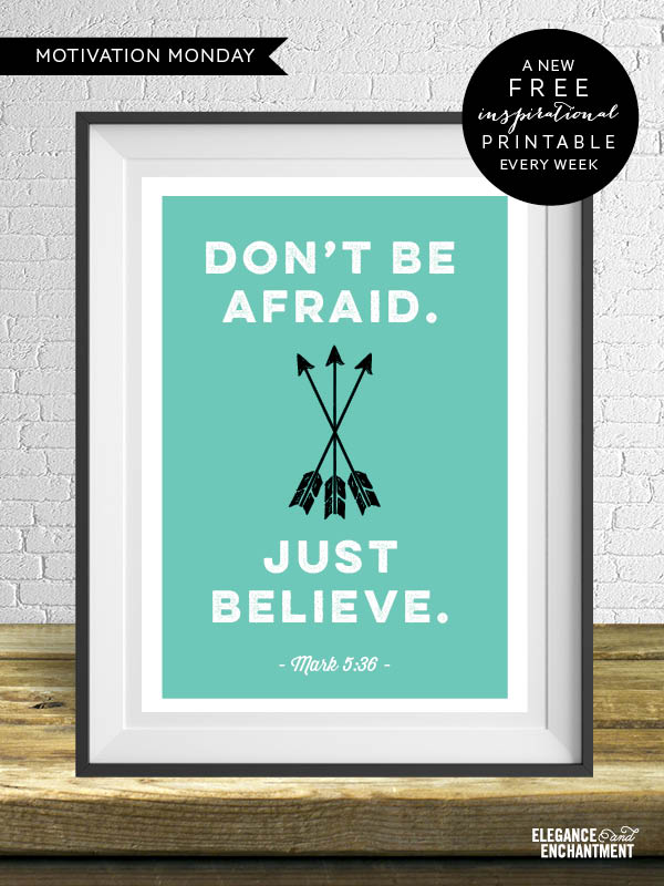 Don't be afraid. Just believe. - Mark 5:36 // Free Printable from Elegance & Enchantment - a new free motivational print, every week