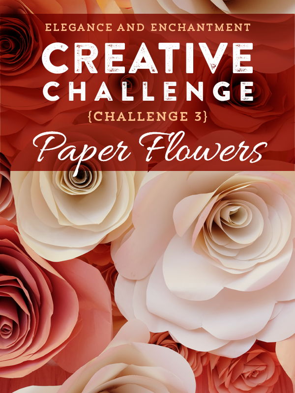 Join the Elegance and Enchantment Creative Challenge for Month 3 - Paper Flower Crafting! If paper crafts aren’t your thing, you can join in on one of the other creative projects that we will be challenging ourselves to throughout the year!