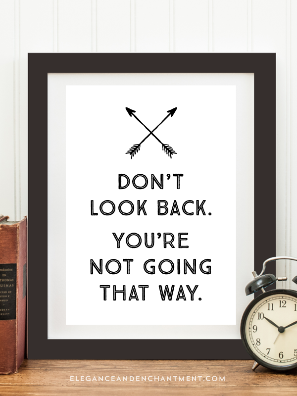 Don’t look back. You’re not going that way. // Free Printable from Elegance and Enchantment
