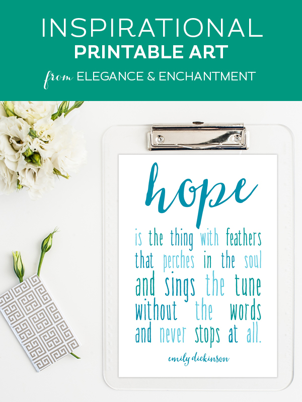 Your weekly dose of free printable inspiration from Elegance and Enchantment! // “Hope is the thing with feathers that perches in the soul and sings the tune without the words and never stops at all.” - Emily Dickinson // Simply print, trim and frame this quote for an easy, last minute gift or use it to update the artwork in your home, church, classroom or office.