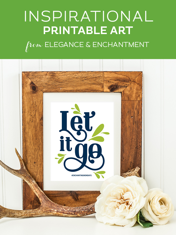 Your weekly free printable inspirational quote from Elegance and Enchantment! // “Let it Go.” // Simply print, trim and frame this quote for an easy, last minute gift or use it to update the artwork in your home, church, classroom or office. #enchantingmondays
