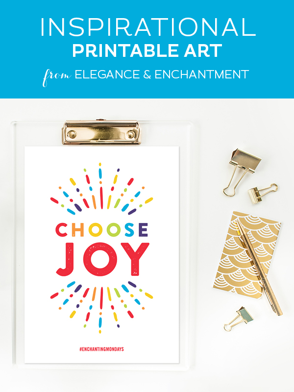 Your weekly free printable inspirational quote from Elegance and Enchantment! // “Choose Joy.” // Simply print, trim and frame this quote for an easy, last minute gift or use it to update the artwork in your home, church, classroom or office. #enchantingmondays