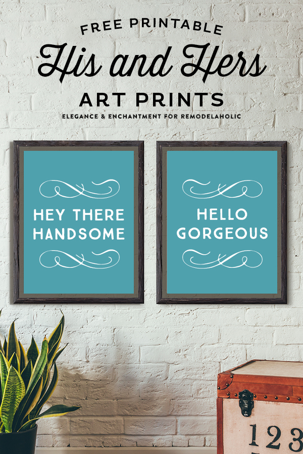 His and hers art printables by Elegance and Enchantment for Remodelaholic. “Hello Gorgeous” and “Hey There Handsome” plus a bonus anniversary printable (customizable using Adobe Reader).