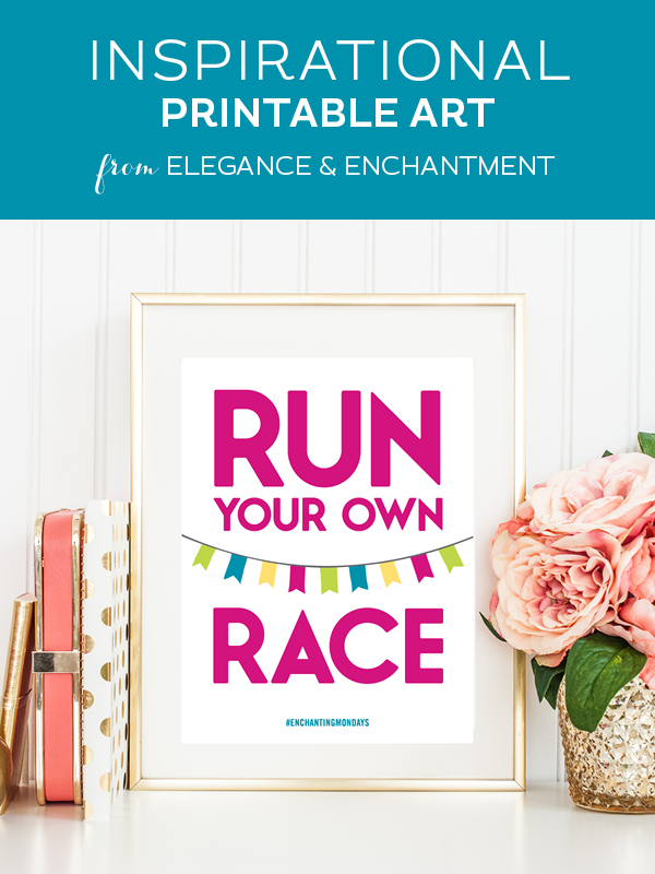 Your weekly free printable inspirational quote from Elegance and Enchantment! // “Run Your Own Race.” // Simply print, trim and frame this quote for an easy, last minute gift or use it to update the artwork in your home, church, classroom or office. #enchantingmondays