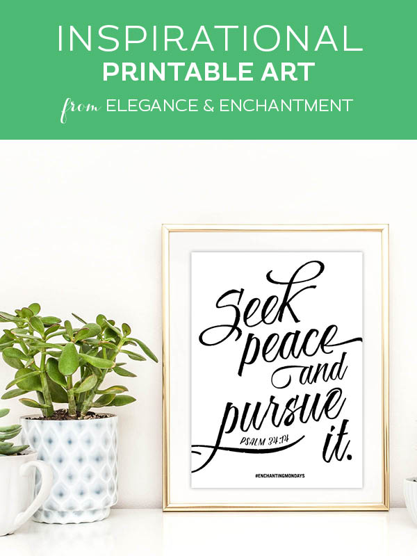 Your weekly free printable inspirational quote from Elegance and Enchantment! // Seek peace and pursue it. - Psalm 34:14 // Simply print, trim and frame this quote for an easy, last minute gift or use it to update the artwork in your home, church, classroom or office. #enchantingmondays