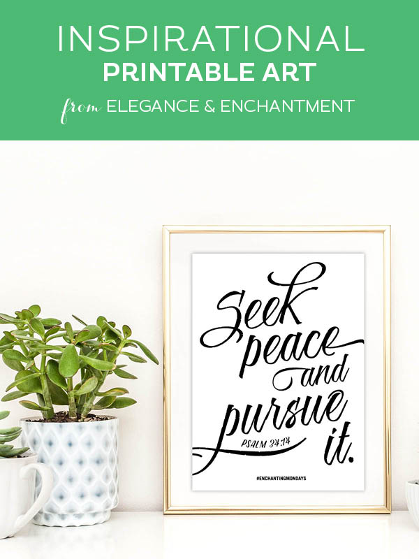 Your weekly free printable inspirational quote from Elegance and Enchantment! // Seek peace and pursue it. - Psalm 34:14 // Simply print, trim and frame this quote for an easy, last minute gift or use it to update the artwork in your home, church, classroom or office. #enchantingmondays