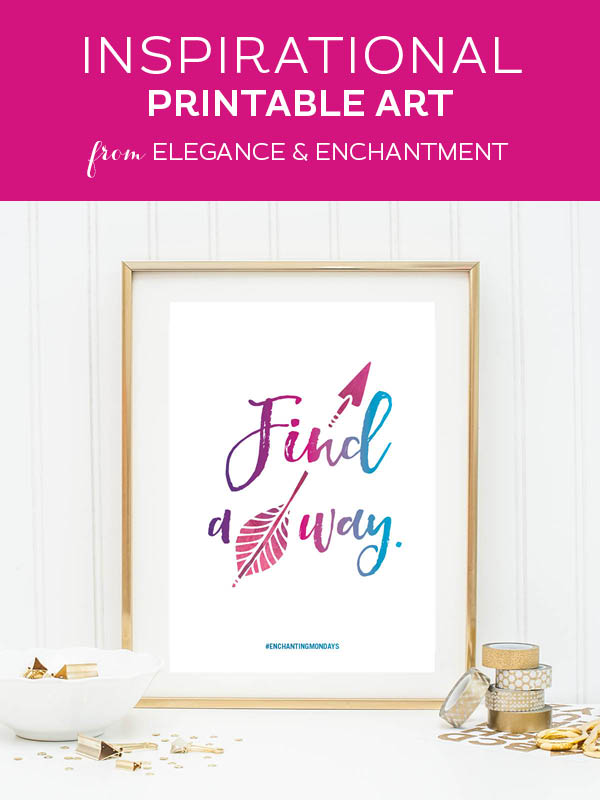 Your weekly free printable inspirational quote from Elegance and Enchantment! // Find a way. // Simply print, trim and frame this quote for an easy, last minute gift or use it to update the artwork in your home, church, classroom or office. #enchantingmondays