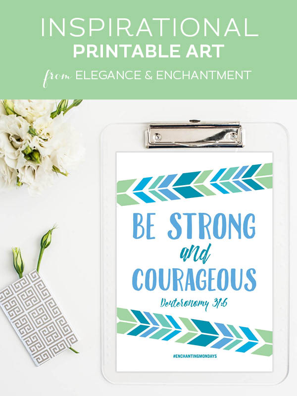 Your weekly free printable inspirational quote from Elegance and Enchantment! // Be strong and courageous. // Simply print, trim and frame this quote for an easy, last minute gift or use it to update the artwork in your home, church, classroom or office. #enchantingmondays