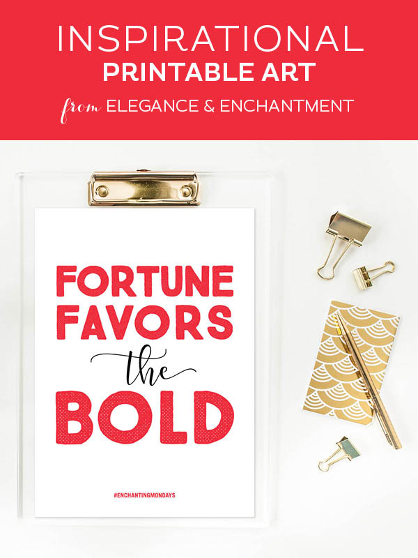 Your weekly free printable inspirational quote from Elegance and Enchantment! // Fortune favors the bold. // Simply print, trim and frame this quote for an easy, last minute gift or use it to update the artwork in your home, church, classroom or office. #enchantingmondays