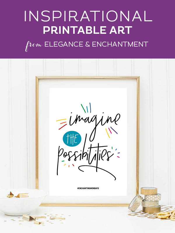 Your weekly free printable inspirational quote from Elegance and Enchantment! // Imagine the possibilities. // Simply print, trim and frame this quote for an easy, last minute gift or use it to update the artwork in your home, church, classroom or office. #enchantingmondays