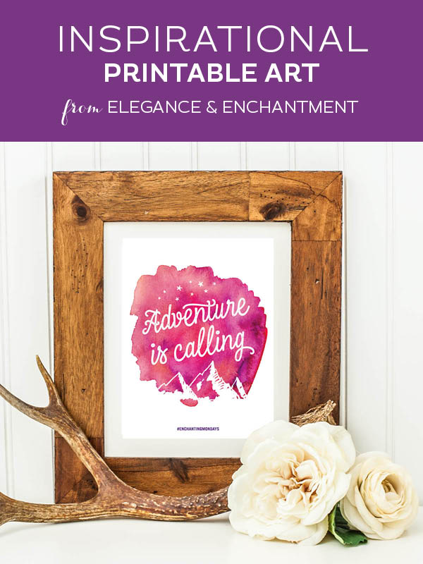 Your weekly free printable inspirational quote from Elegance and Enchantment! // Adventure is calling. // Simply print, trim and frame this quote for an easy, last minute gift or use it to update the artwork in your home, church, classroom or office. #enchantingmondays