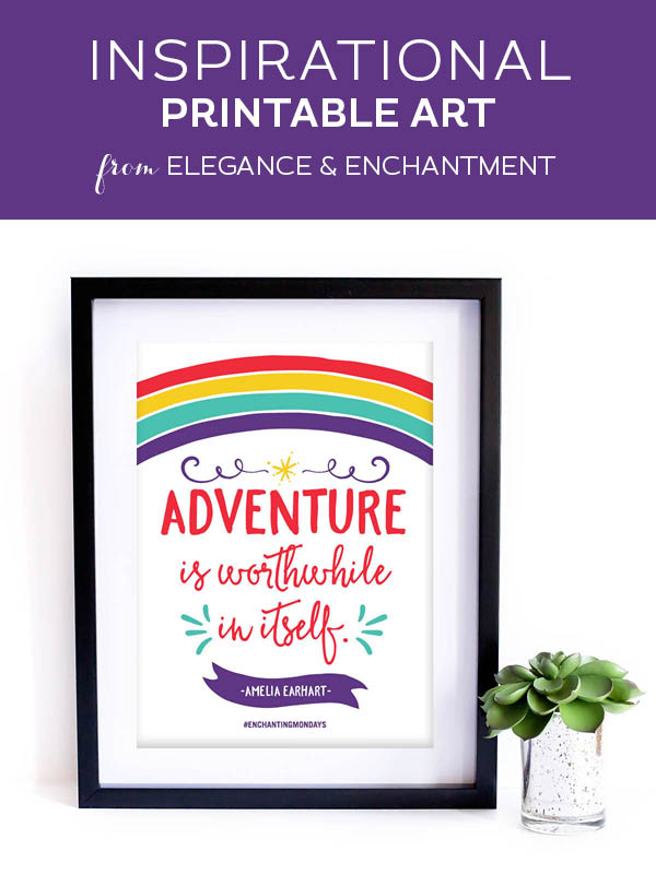 Your weekly free printable inspirational quote from Elegance and Enchantment! // "Adventure is Worthwhile in Itself." - Amelia Earhart. // Simply print, trim and frame this quote for an easy, last minute gift or use it to update the artwork in your home, church, classroom or office. #enchantingmondays