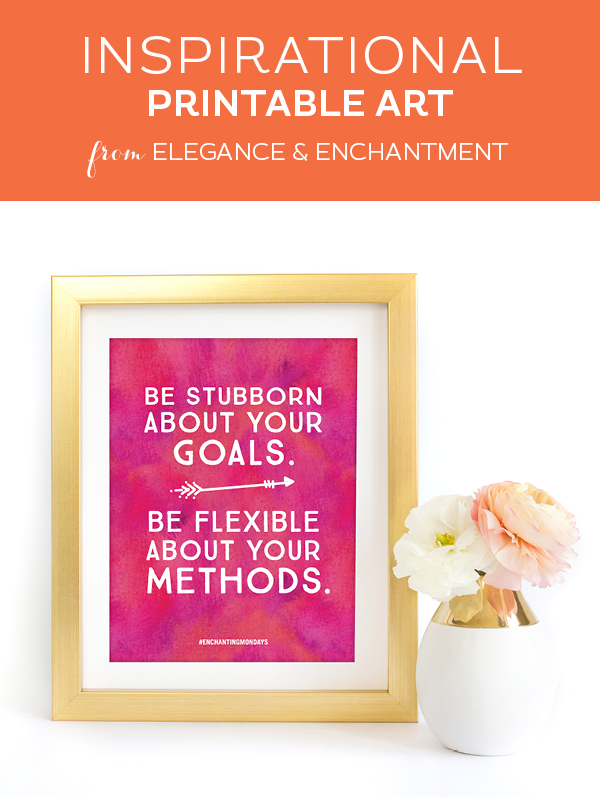 Your weekly free printable inspirational quote from Elegance and Enchantment! // "Be stubborn about your goals. Be flexible about your methods." // Simply print, trim and frame this quote for an easy, last minute gift or use it to update the artwork in your home, church, classroom or office. #enchantingmondays