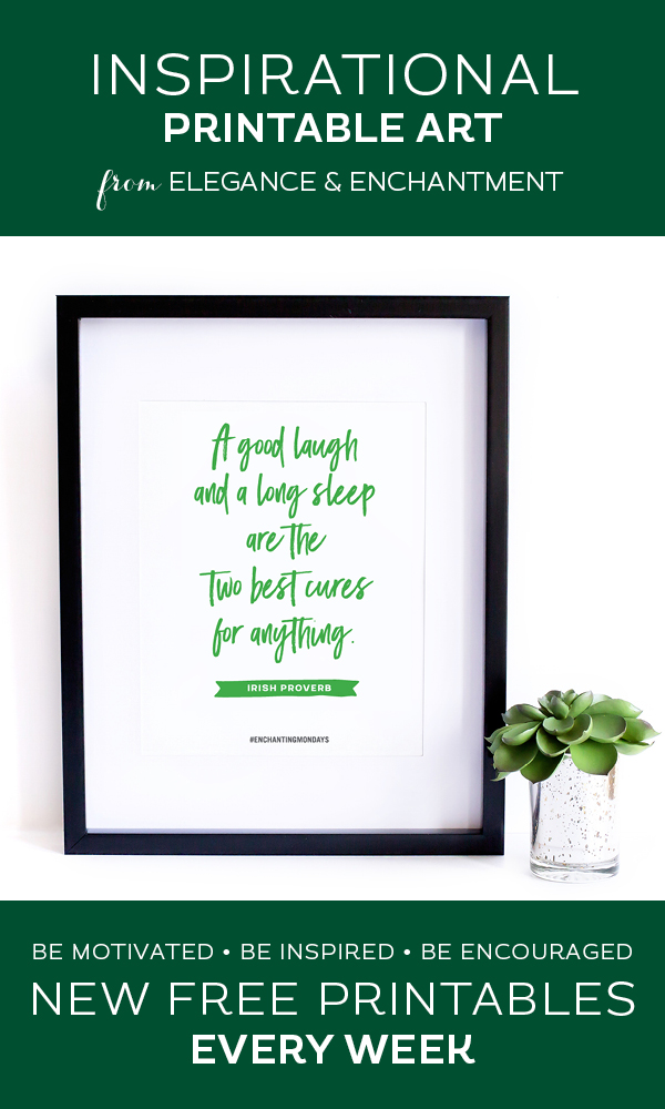 Your weekly free printable inspirational quote from Elegance and Enchantment! // “A good laugh and a long sleep are the two best cures for anything.” - Irish Proverb // Simply print, trim and frame this quote for an easy, last minute gift or use it to update the artwork in your home, church, classroom or office. #enchantingmondays