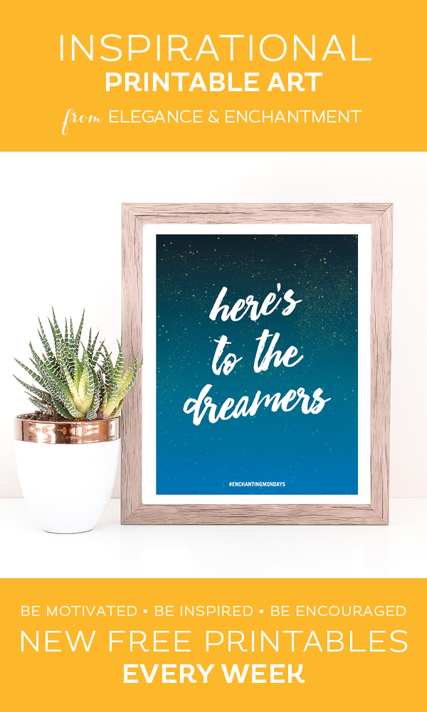 Your weekly free printable inspirational quote from Elegance and Enchantment! // Here's to the dreamers // Simply print, trim and frame this quote for an easy, last minute gift or use it to update the artwork in your home, church, classroom or office. #enchantingmondays