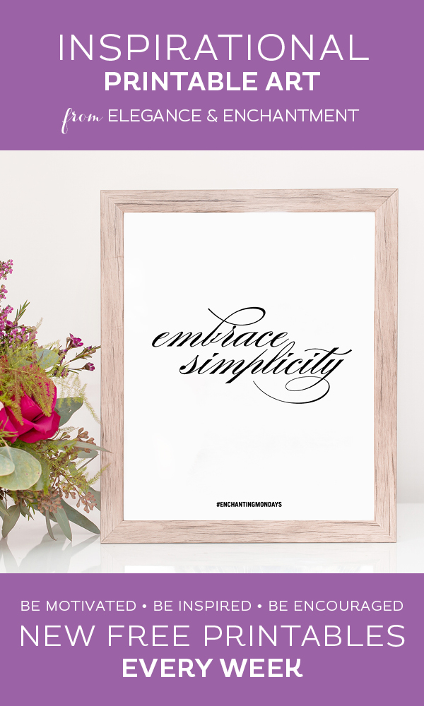 Your weekly free printable inspirational quote from Elegance and Enchantment! // Embrace Simplicity. // Simply print, trim and frame this quote for an easy, last minute gift or use it to update the artwork in your home, church, classroom or office. #enchantingmondays