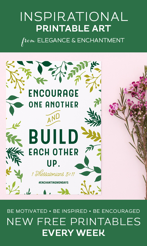 Your weekly free printable inspirational quote from Elegance and Enchantment! // Encourage one another and build each other up. - 1 Thessalonians 5:11 // Simply print, trim and frame this quote for an easy, last minute gift or use it to update the artwork in your home, church, classroom or office. #enchantingmondays