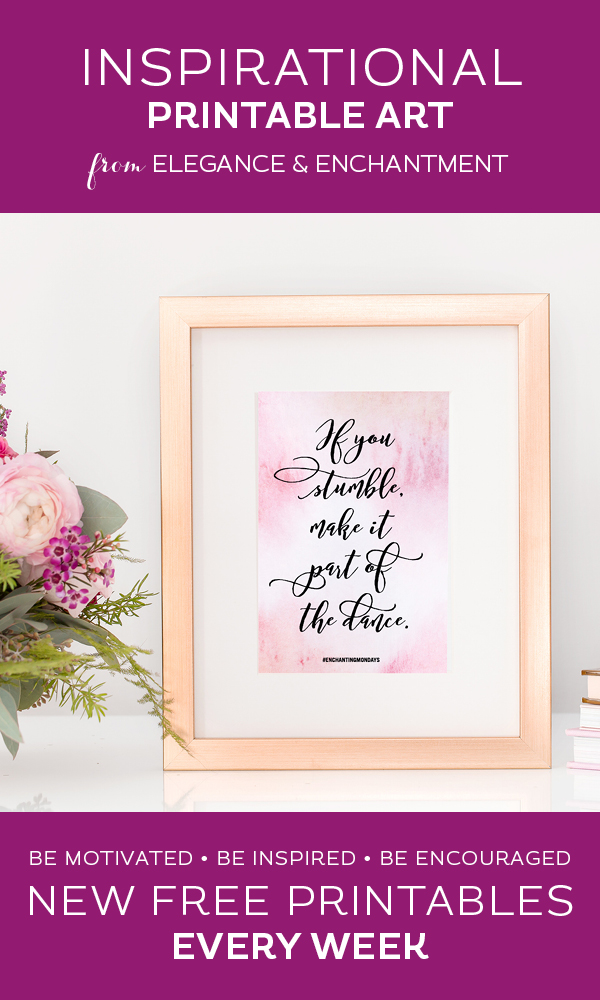 Your weekly free printable inspirational quote from Elegance and Enchantment! - If You Stumble, Make It Part of the Dance. - Simply print, trim and frame this quote for an easy, last minute gift or use it to update the artwork in your home, church, classroom or office. #enchantingmondays