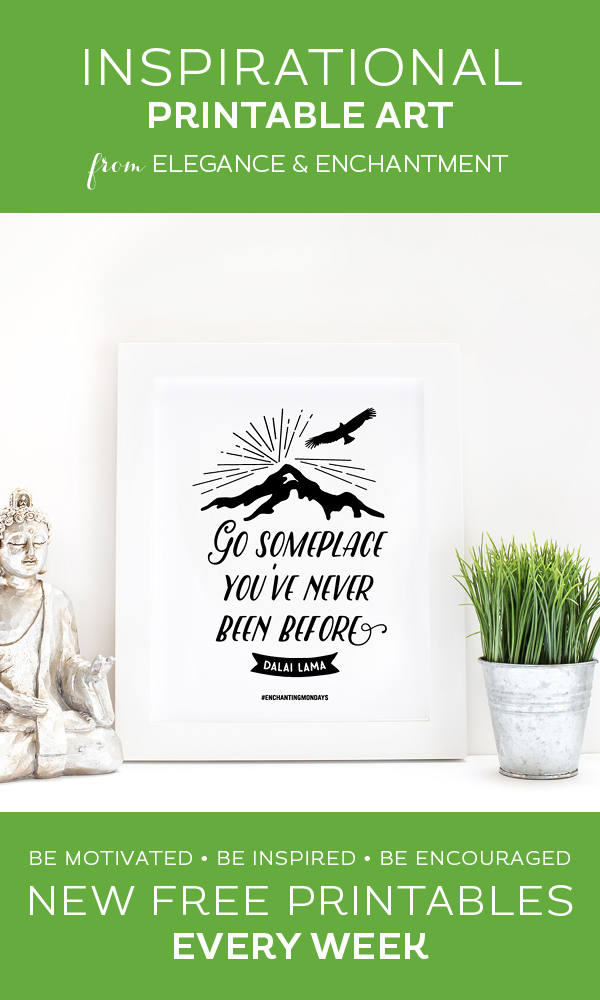 Your weekly free printable inspirational quote from Elegance and Enchantment! // Go Someplace You've Never Been Before. // Simply print, trim and frame this quote for an easy, last minute gift or use it to update the artwork in your home, church, classroom or office. #enchantingmondays