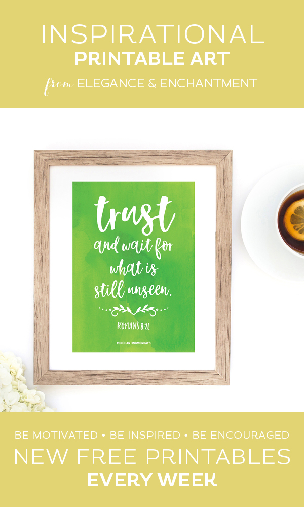 Your weekly free printable inspirational quote from Elegance and Enchantment! // "Trust And Wait For What Is Still Unseen"- Romans 8:24 // Simply print, trim and frame this quote for an easy, last minute gift or use it to update the artwork in your home, church, classroom or office. #enchantingmondays