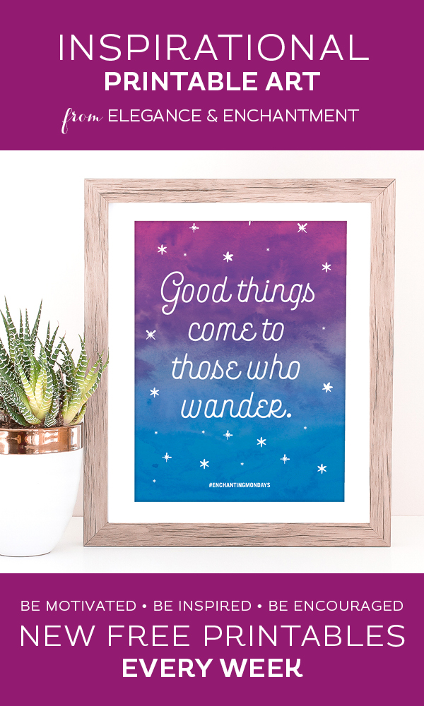 Your weekly free printable inspirational quote from Elegance and Enchantment! // Good Things Come To Those Who Wander // Simply print, trim and frame this quote for an easy, last minute gift or use it to update the artwork in your home, church, classroom or office. #enchantingmondays