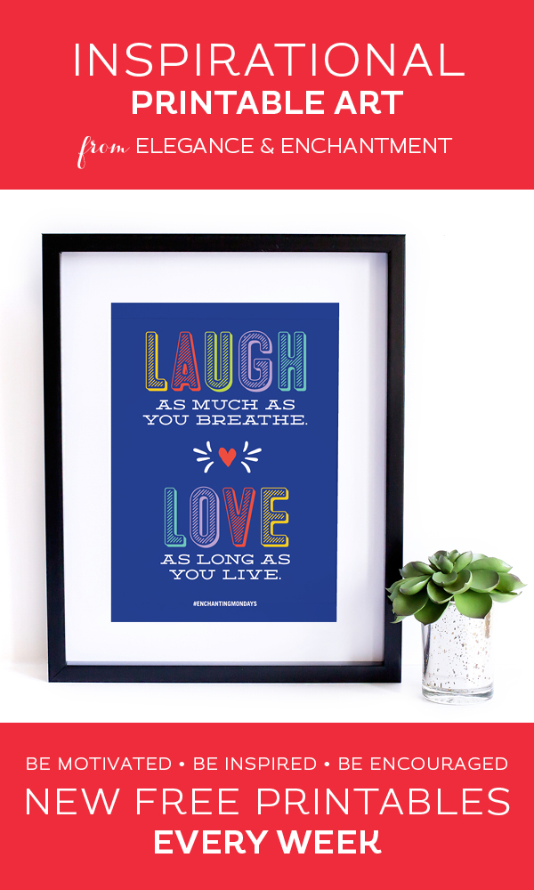 Your weekly free printable inspirational quote from Elegance and Enchantment! // Laugh As Much As You Breathe. Love As Much As You Live. // Simply print, trim and frame this quote for an easy, last minute gift or use it to update the artwork in your home, church, classroom or office. #enchantingmondays