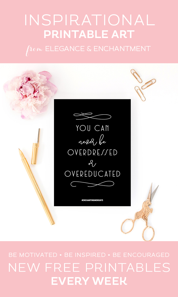 Your weekly free printable inspirational quote from Elegance and Enchantment! // You Can Never Be Overdressed Or Overeducated // Simply print, trim and frame this quote for an easy, last minute gift or use it to update the artwork in your home, church, classroom or office. #enchantingmondays