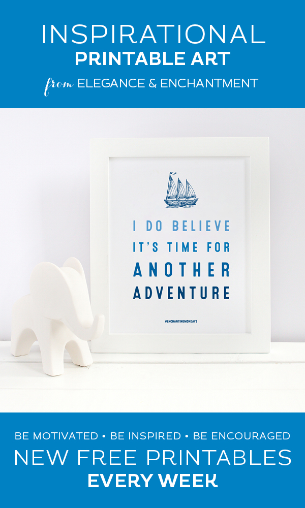 Your weekly free printable inspirational quote from Elegance and Enchantment! // I Do Believe It’s Time For Another Adventure // Simply print, trim and frame this quote for an easy, last minute gift or use it to update the artwork in your home, church, classroom or office. #enchantingmondays
