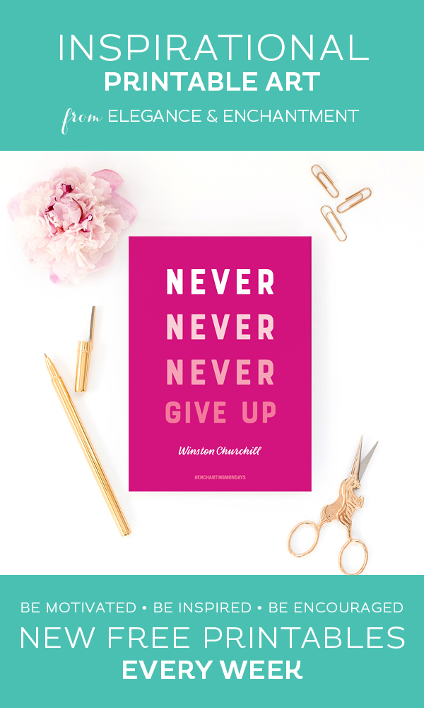 Your weekly free printable inspirational quote from Elegance and Enchantment! // “Never Never Never Give Up.”- Winston Churchill // Simply print, trim and frame this quote for an easy, last minute gift or use it to update the artwork in your home, church, classroom or office. #enchantingmondays.
