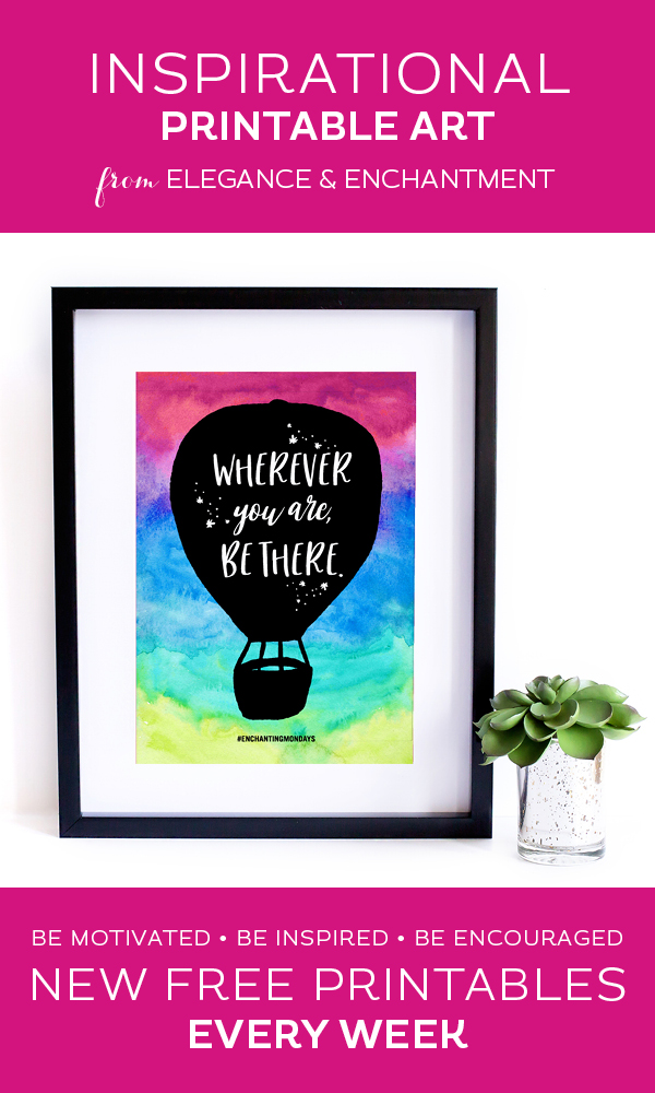 Your weekly free printable inspirational quote from Elegance and Enchantment! // Wherever You Are, Be There // Simply print, trim and frame this quote for an easy, last minute gift or use it to update the artwork in your home, church, classroom or office. #enchantingmondays.