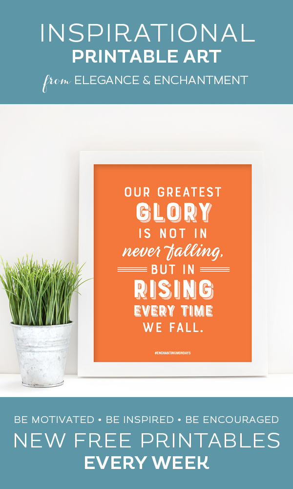 Your weekly free printable inspirational quote from Elegance and Enchantment! // Our Greatest Glory Is Not In Never Falling, But In Rising Every Time We Fall. // Simply print, trim and frame this quote for an easy, last minute gift or use it to update the artwork in your home, church, classroom or office. #enchantingmondays.