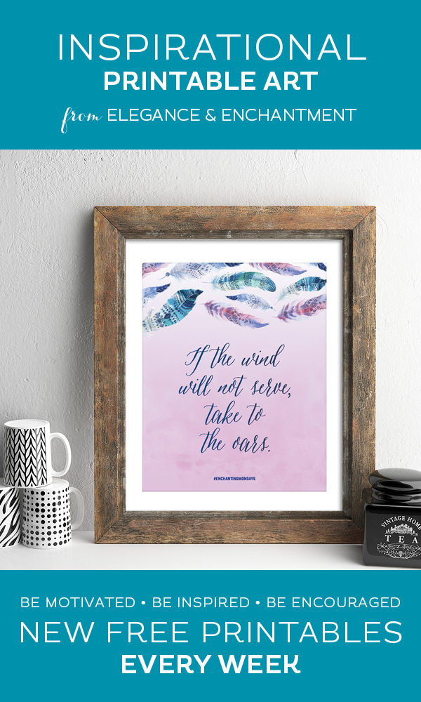 Your weekly free printable inspirational quote from Elegance and Enchantment! // If the wind will not serve, take to the oars. // Simply print, trim and frame this quote for an easy, last minute gift or use it to update the artwork in your home, church, classroom or office. #enchantingmondays.