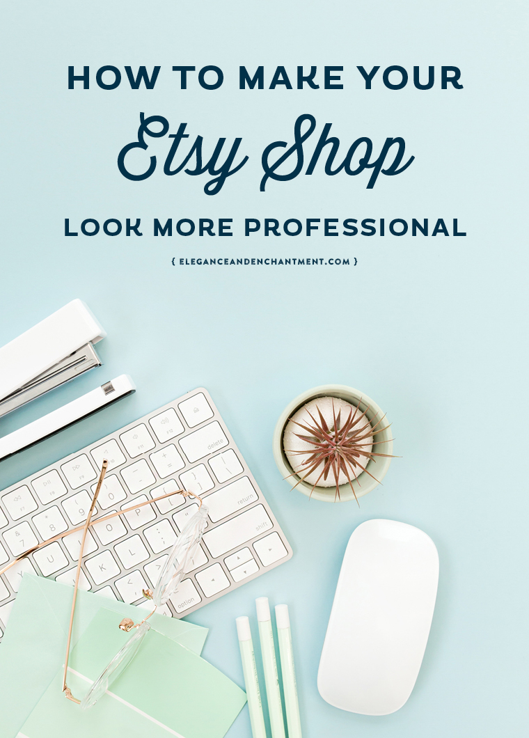 How to make your Etsy shop look more professional. Are you looking for ways to make your Etsy shop look more professional, so you can grow your reputation and make more sales? In this article you’ll find three simple strategies for refining your look and establishing yourself as a pro in your niche. // from Elegance and Enchantment #etsyseller #etsyshop #creativebiz #graphicdesign #printables #onlinebiz